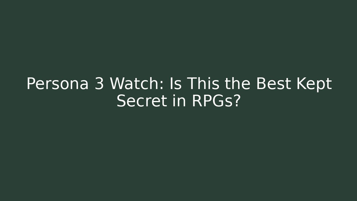 Persona 3 Watch: Is This the Best Kept Secret in RPGs?
