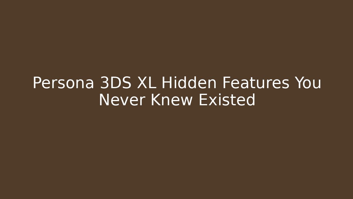 Persona 3DS XL Hidden Features You Never Knew Existed - Critter Realm