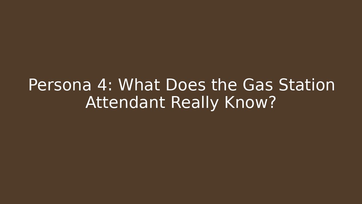 Persona 4: What Does the Gas Station Attendant Really Know?