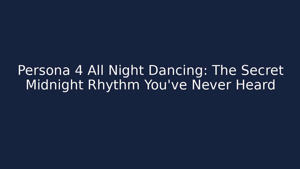 Persona 4 All Night Dancing: The Secret Midnight Rhythm You’ve Never Heard