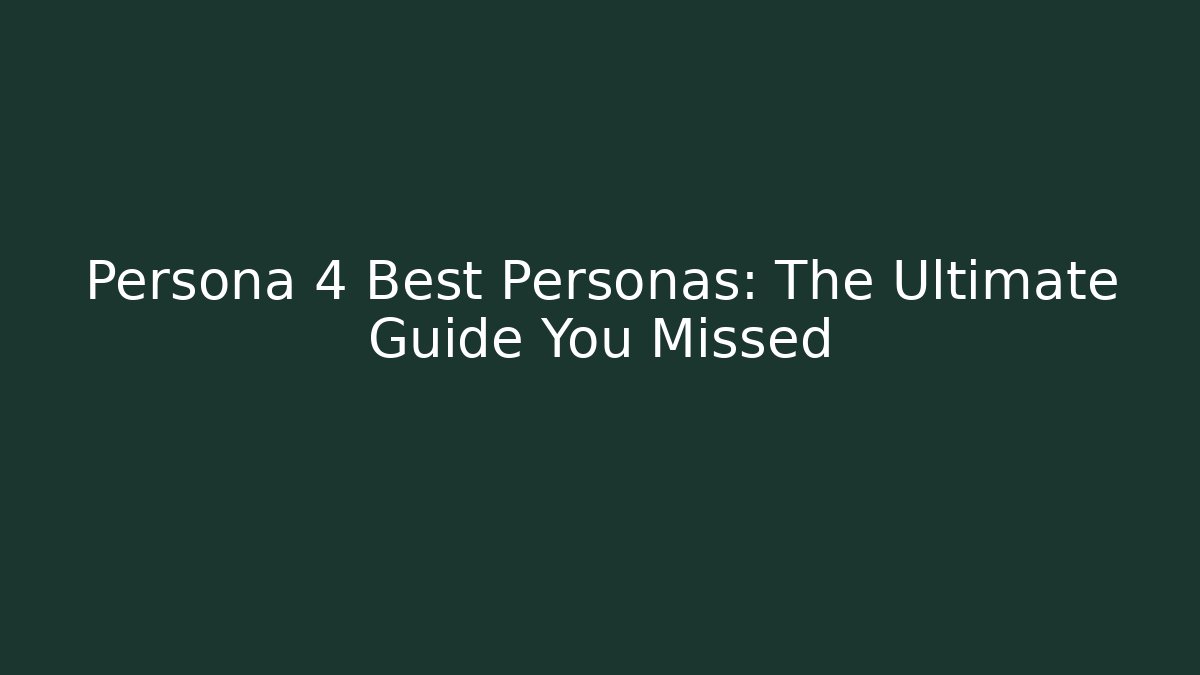 Persona 4 Best Personas: The Ultimate Guide You Missed