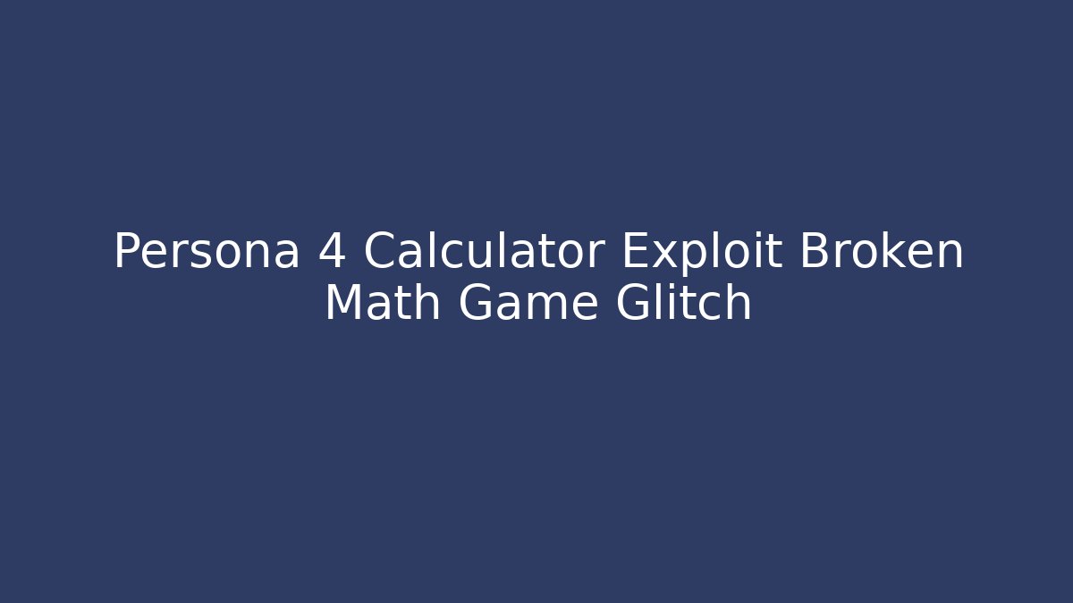 Persona 4 Calculator Exploit Broken Math Game Glitch