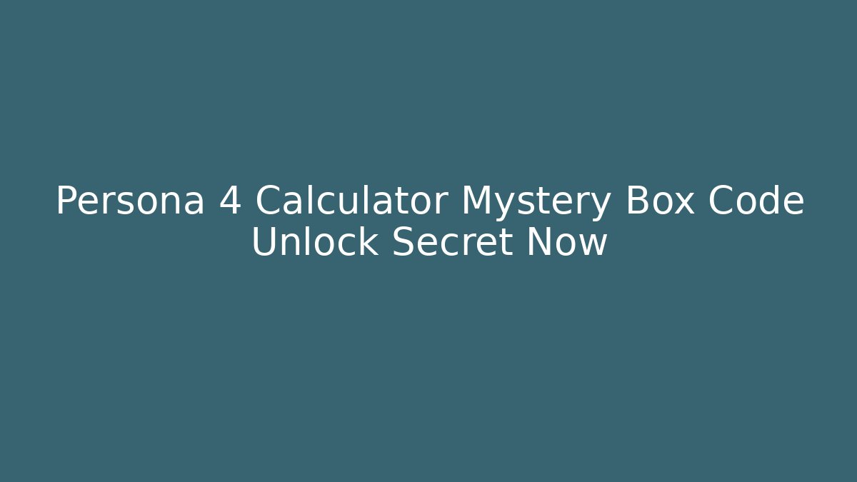 Persona 4 Calculator Mystery Box Code Unlock Secret Now