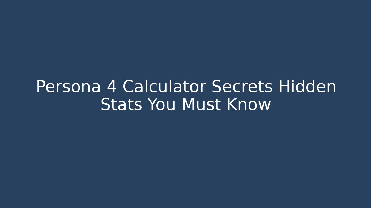 Persona 4 Calculator Secrets Hidden Stats You Must Know