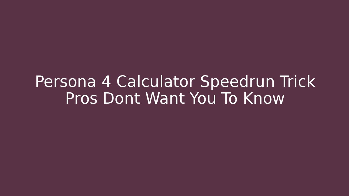 Persona 4 Calculator Speedrun Trick Pros Dont Want You To Know - Critter Realm