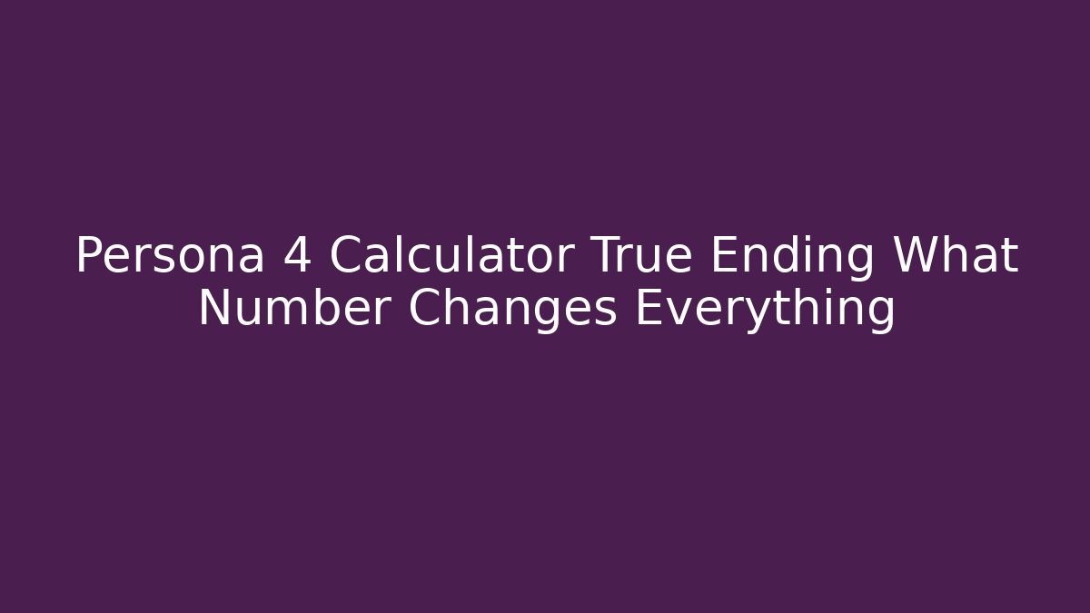Persona 4 Calculator True Ending What Number Changes Everything