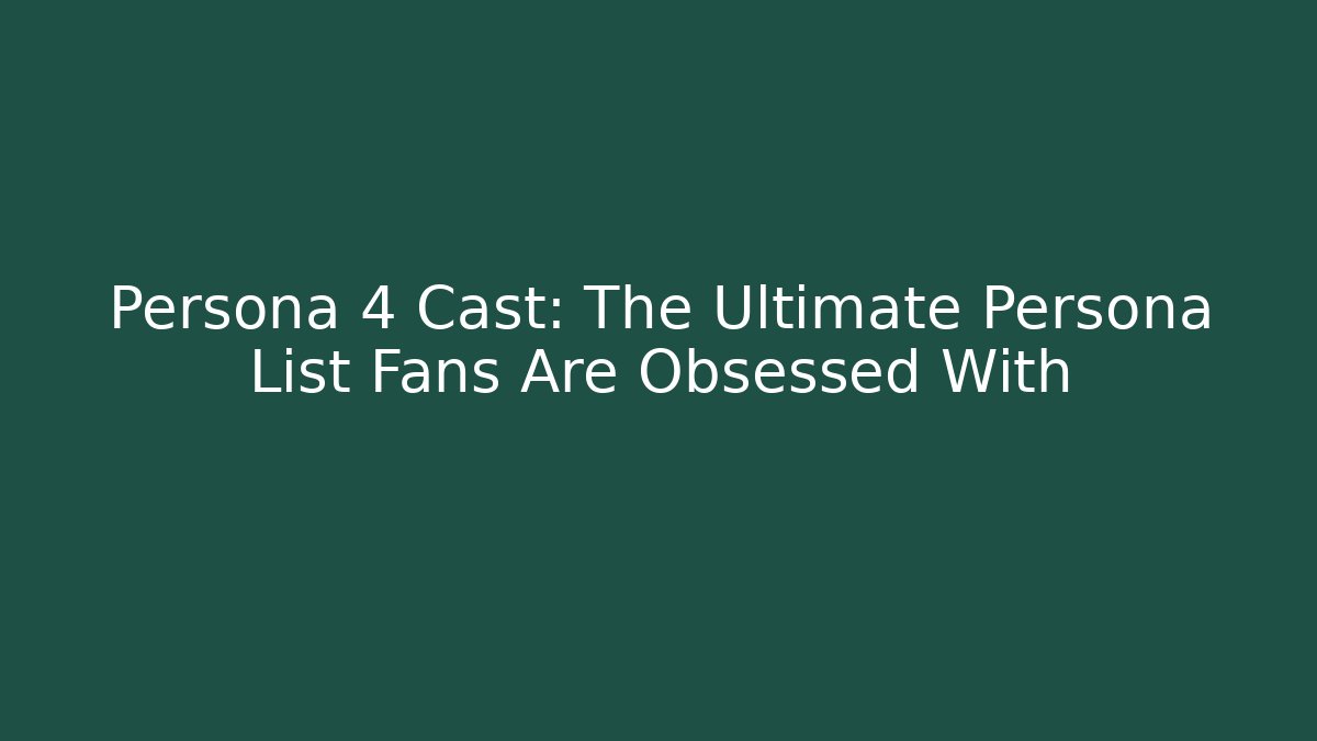 Persona 4 Cast: The Ultimate Persona List Fans Are Obsessed With