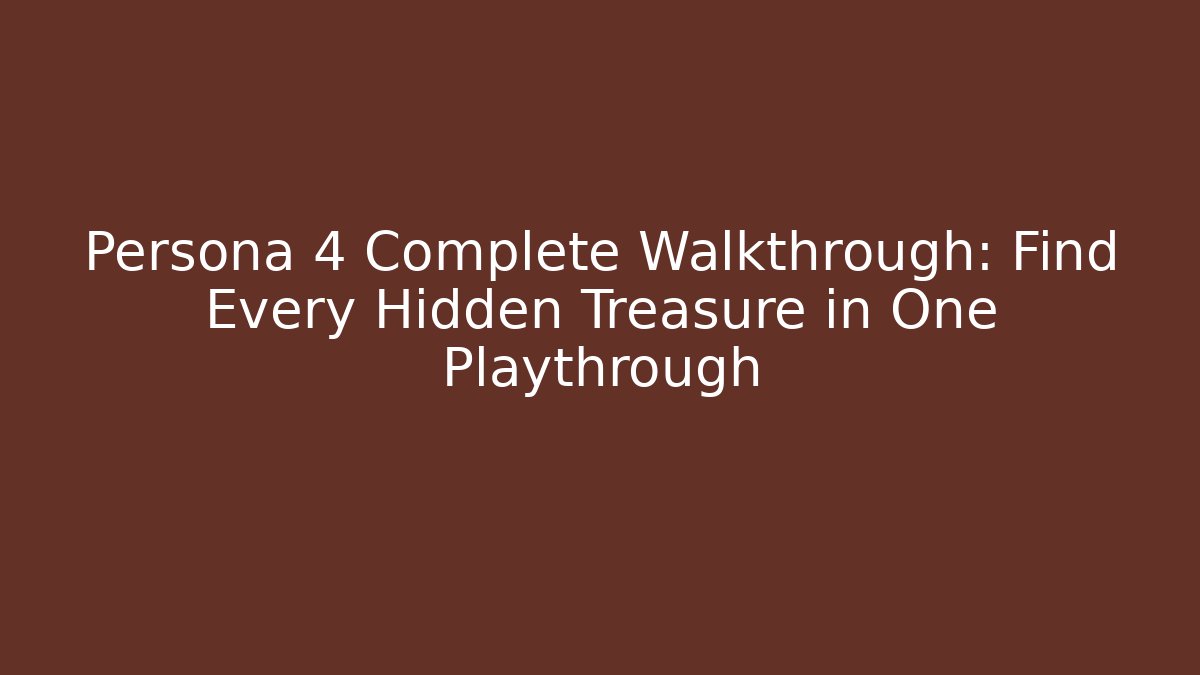 Persona 4 Complete Walkthrough: Find Every Hidden Treasure in One Playthrough - Critter Realm