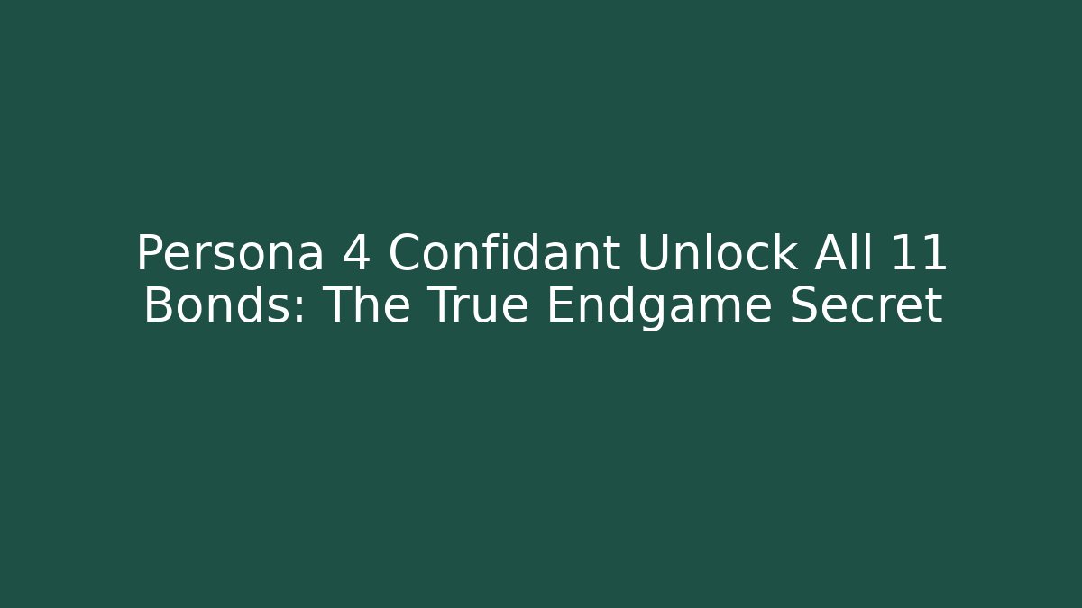 Persona 4 Confidant Unlock All 11 Bonds: The True Endgame Secret