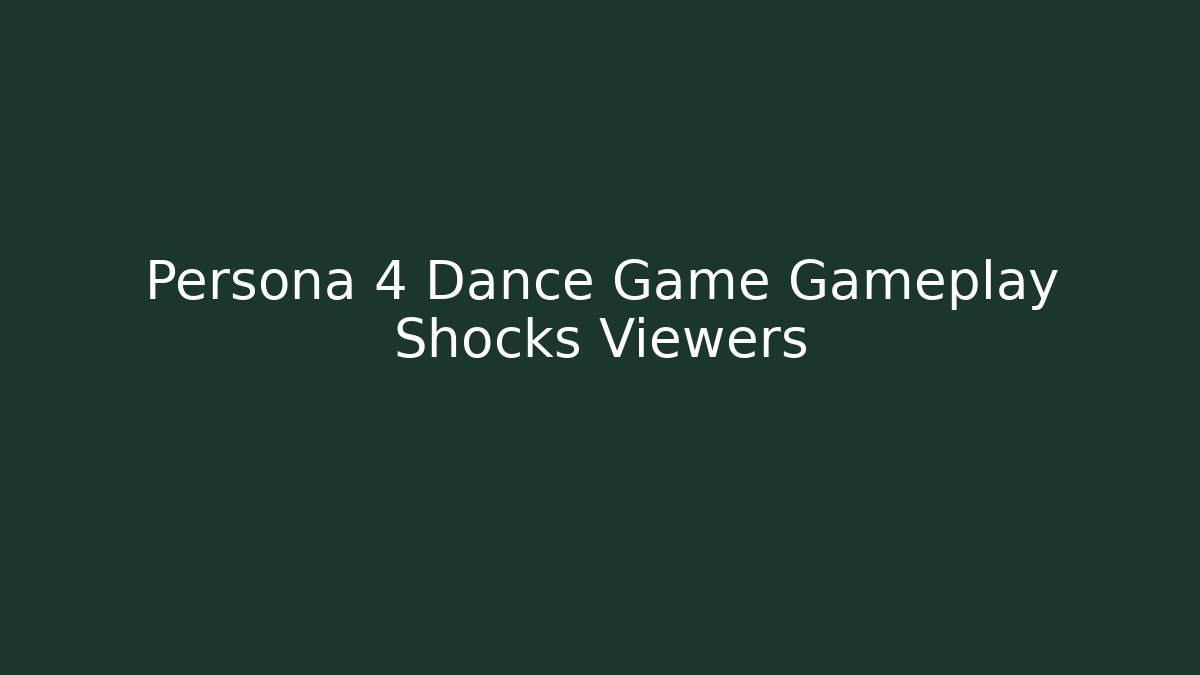 Persona 4 Dance Game Gameplay Shocks Viewers