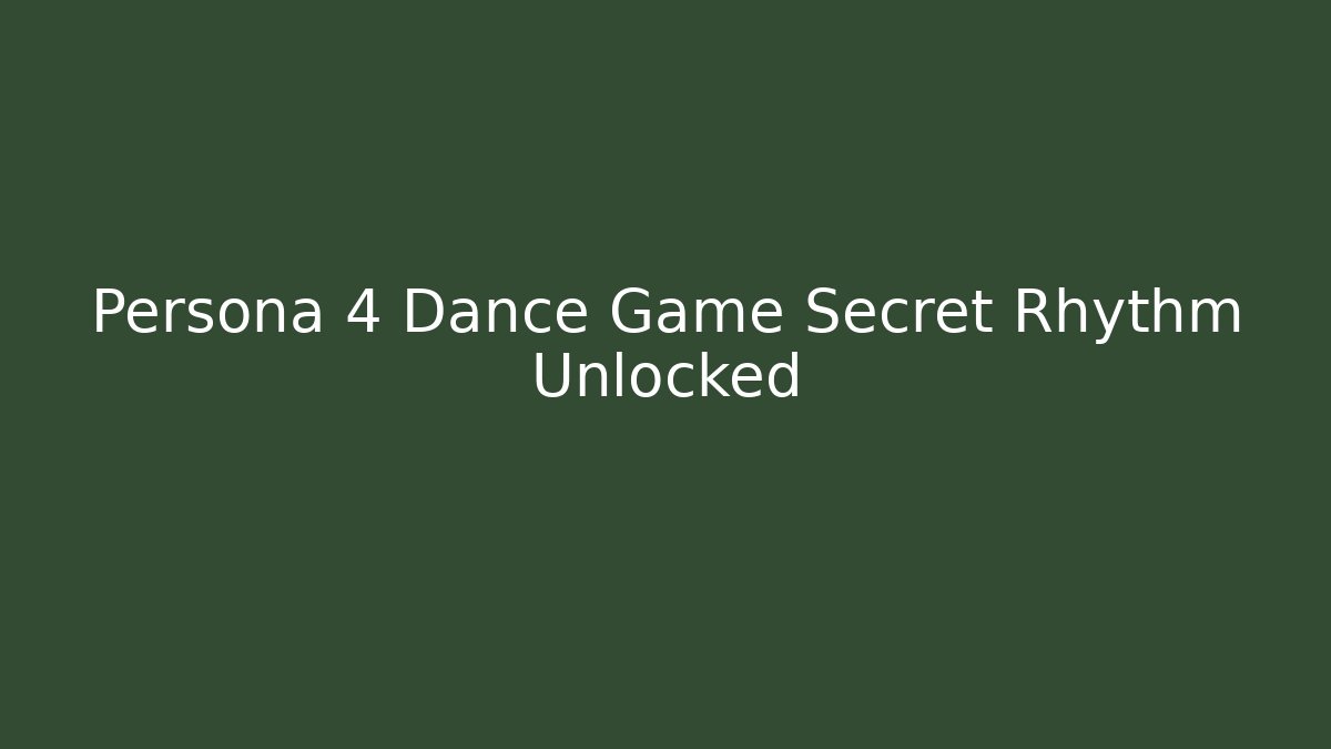 Persona 4 Dance Game Secret Rhythm Unlocked