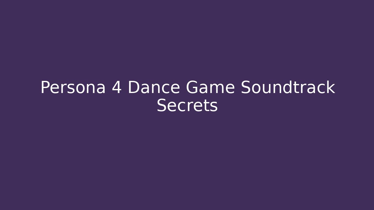 Persona 4 Dance Game Soundtrack Secrets