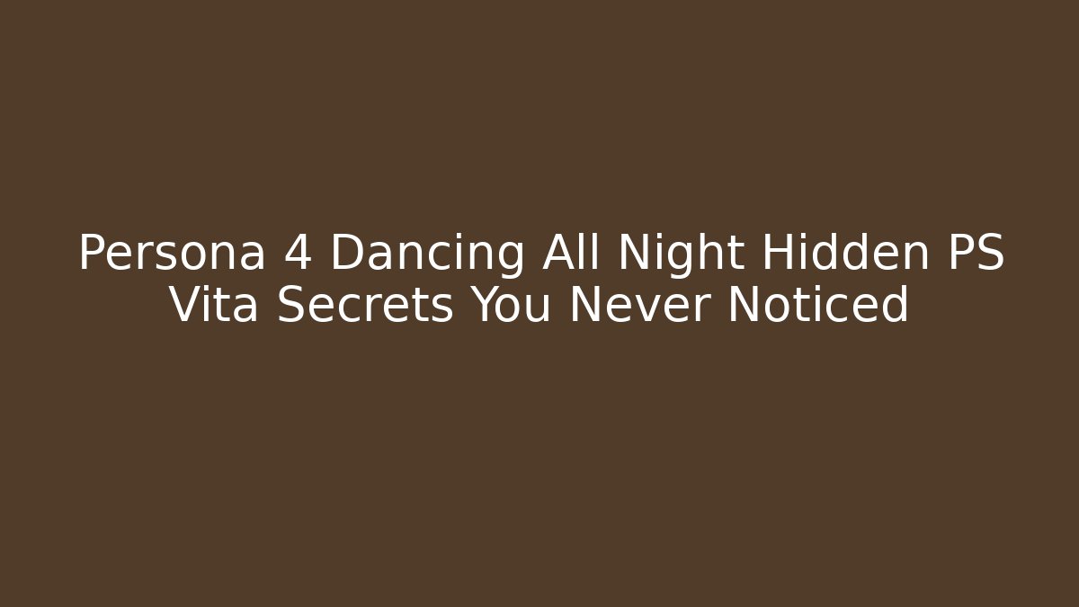 Persona 4 Dancing All Night Hidden PS Vita Secrets You Never Noticed