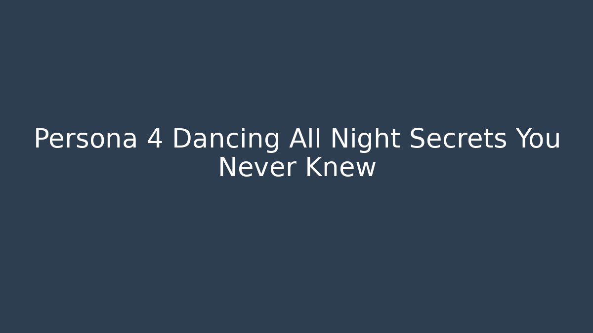Persona 4 Dancing All Night Secrets You Never Knew