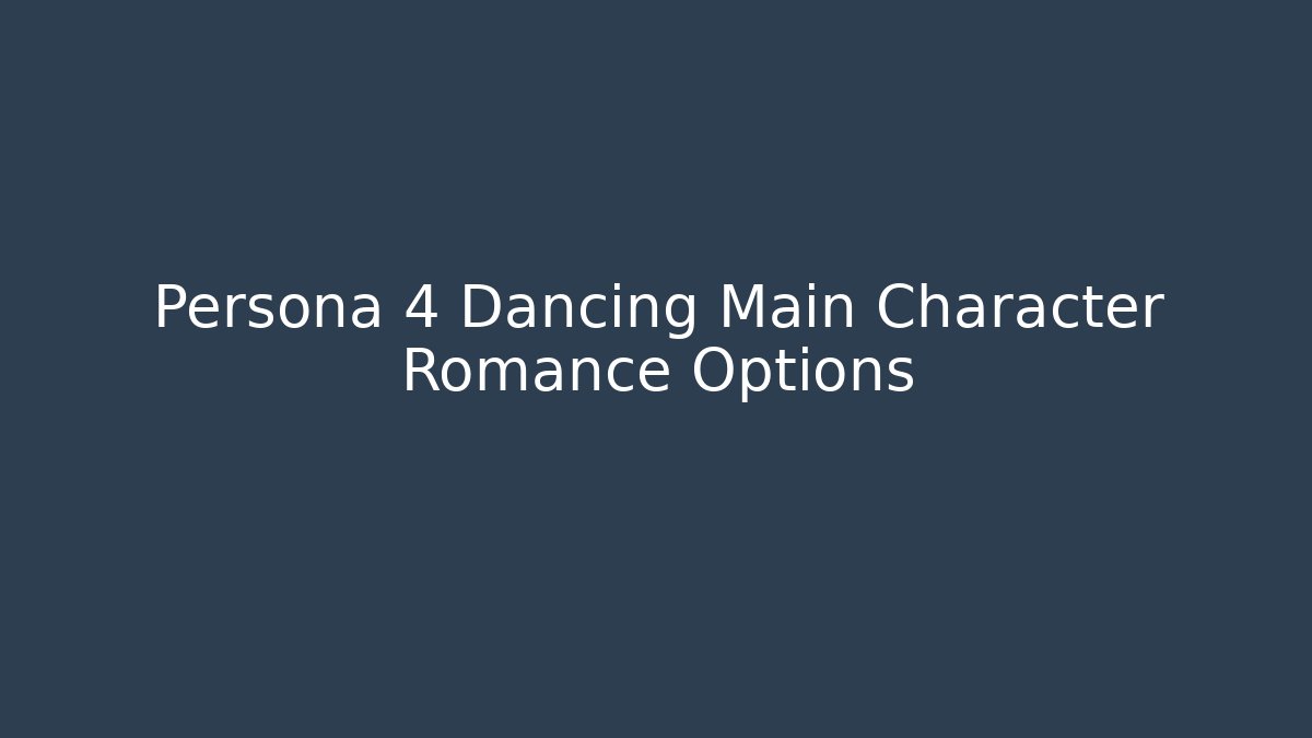 Persona 4 Dancing Main Character Romance Options - Critter Realm