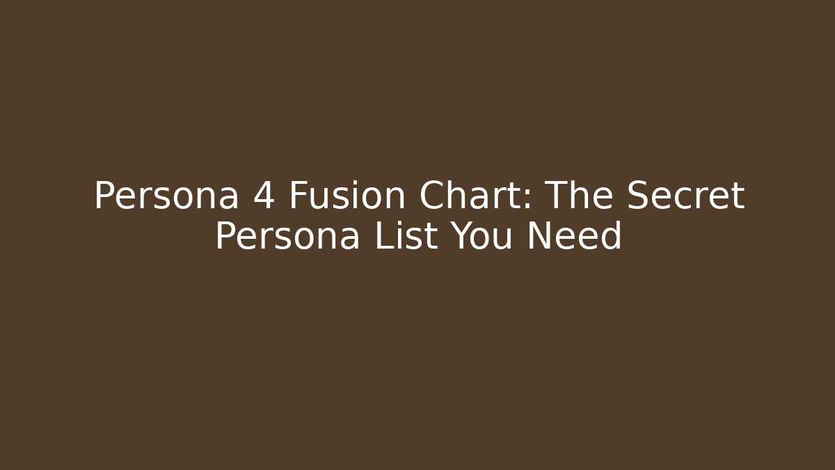 Persona 4 Fusion Chart: The Secret Persona List You Need