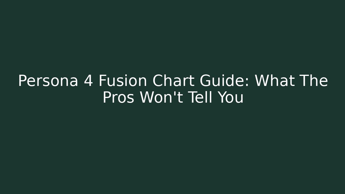 Persona 4 Fusion Chart Guide: What The Pros Won't Tell You
