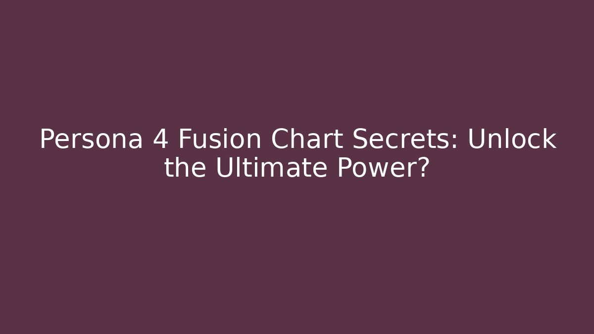 Persona 4 Fusion Chart Secrets: Unlock the Ultimate Power?