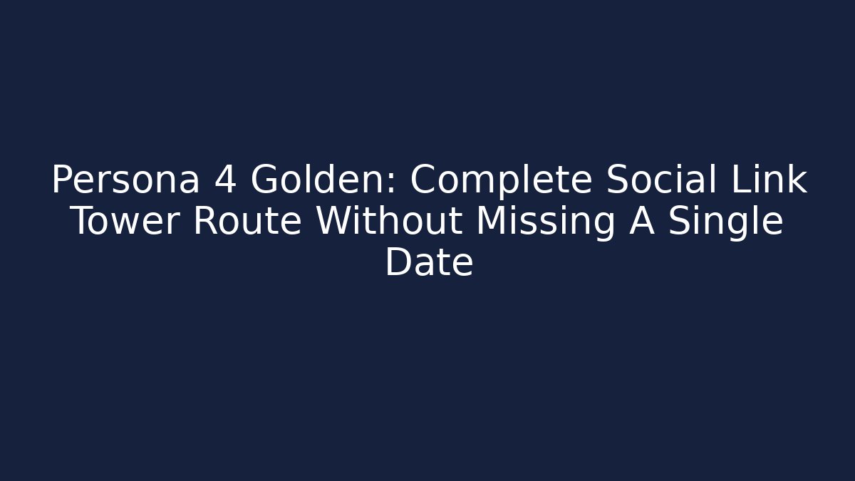 Persona 4 Golden: Complete Social Link Tower Route Without Missing A Single Date