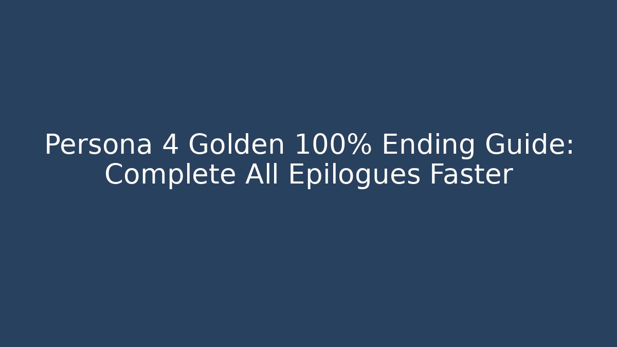Persona 4 Golden 100% Ending Guide: Complete All Epilogues Faster