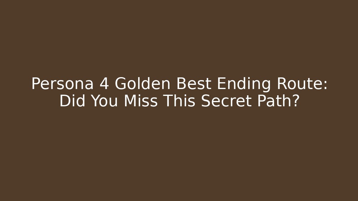 Persona 4 Golden Best Ending Route: Did You Miss This Secret Path?