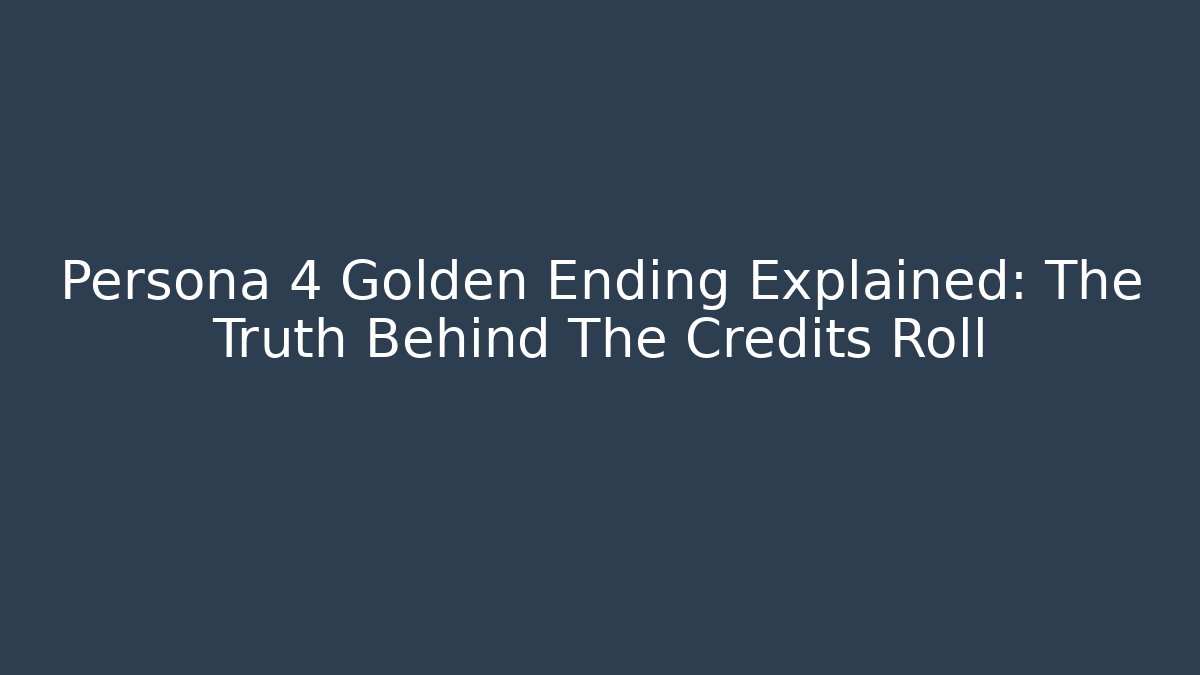 Persona 4 Golden Ending Explained: The Truth Behind The Credits Roll