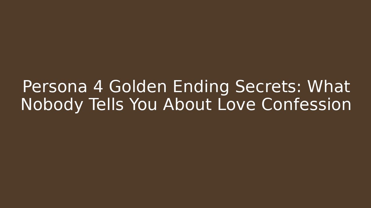 Persona 4 Golden Ending Secrets: What Nobody Tells You About Love Confession