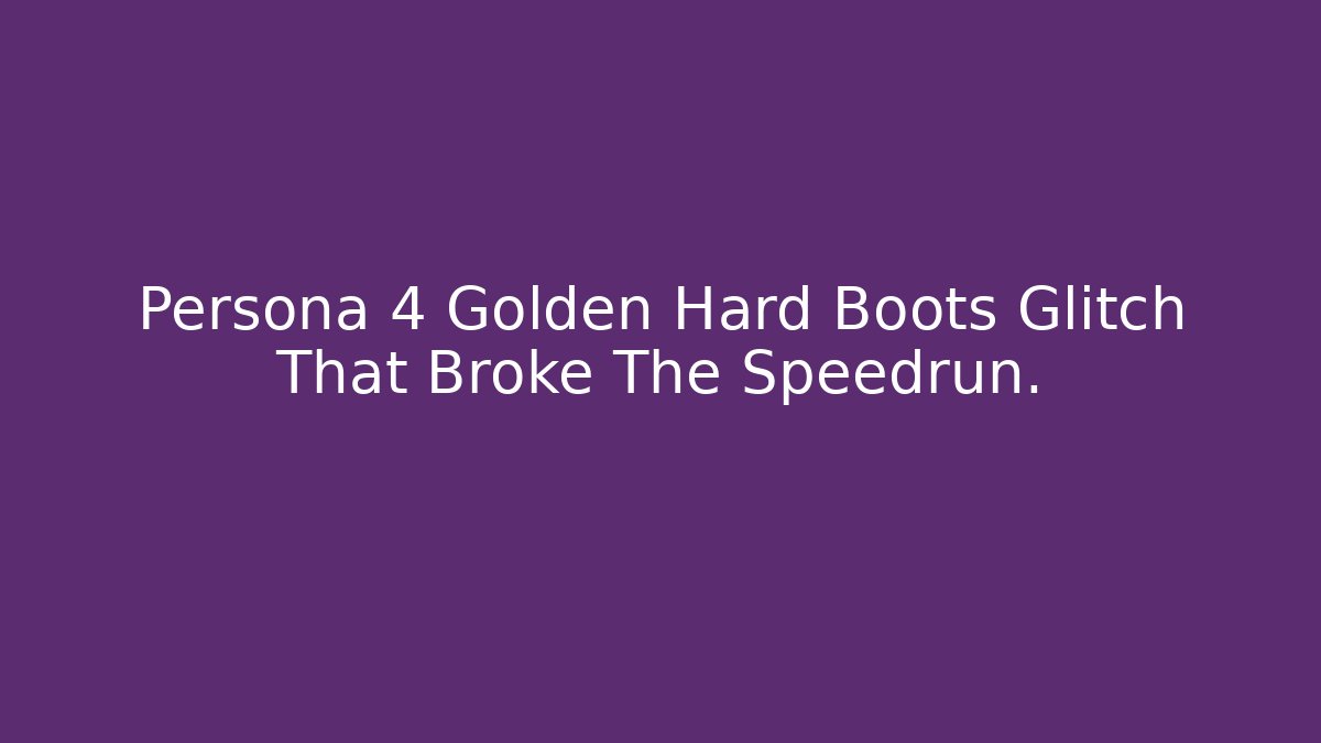 Persona 4 Golden Hard Boots Glitch That Broke The Speedrun.