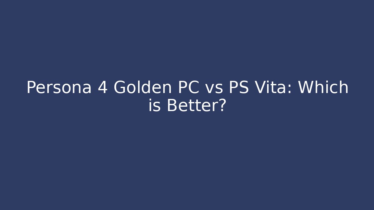 Persona 4 Golden PC vs PS Vita: Which is Better?