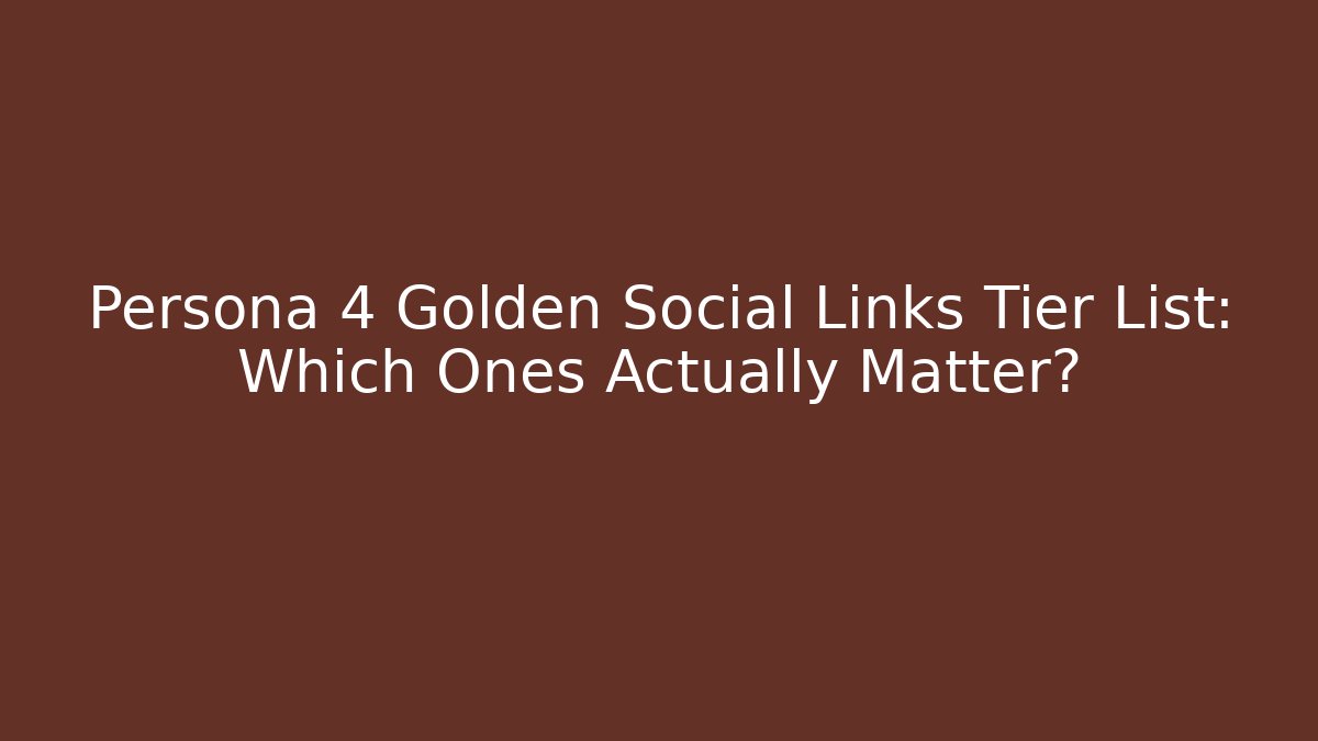 Persona 4 Golden Social Links Tier List: Which Ones Actually Matter?