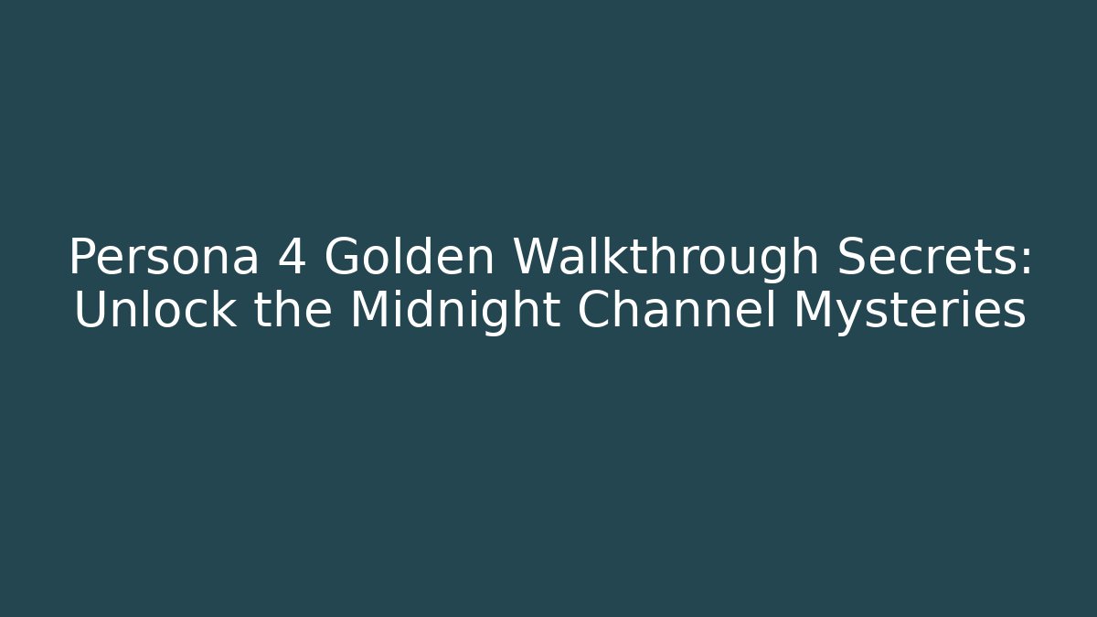 Persona 4 Golden Walkthrough Secrets: Unlock the Midnight Channel Mysteries