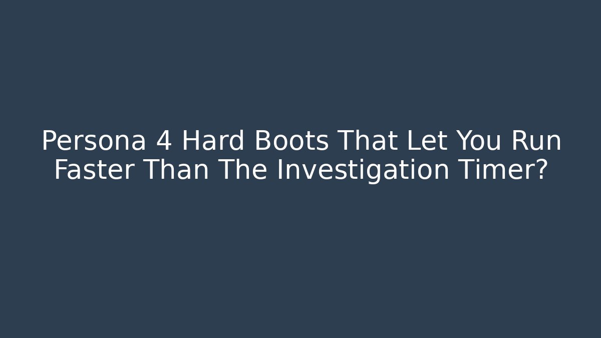 Persona 4 Hard Boots That Let You Run Faster Than The Investigation Timer?
