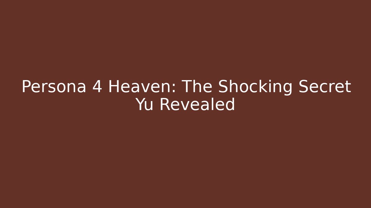 Persona 4 Heaven: The Shocking Secret Yu Revealed