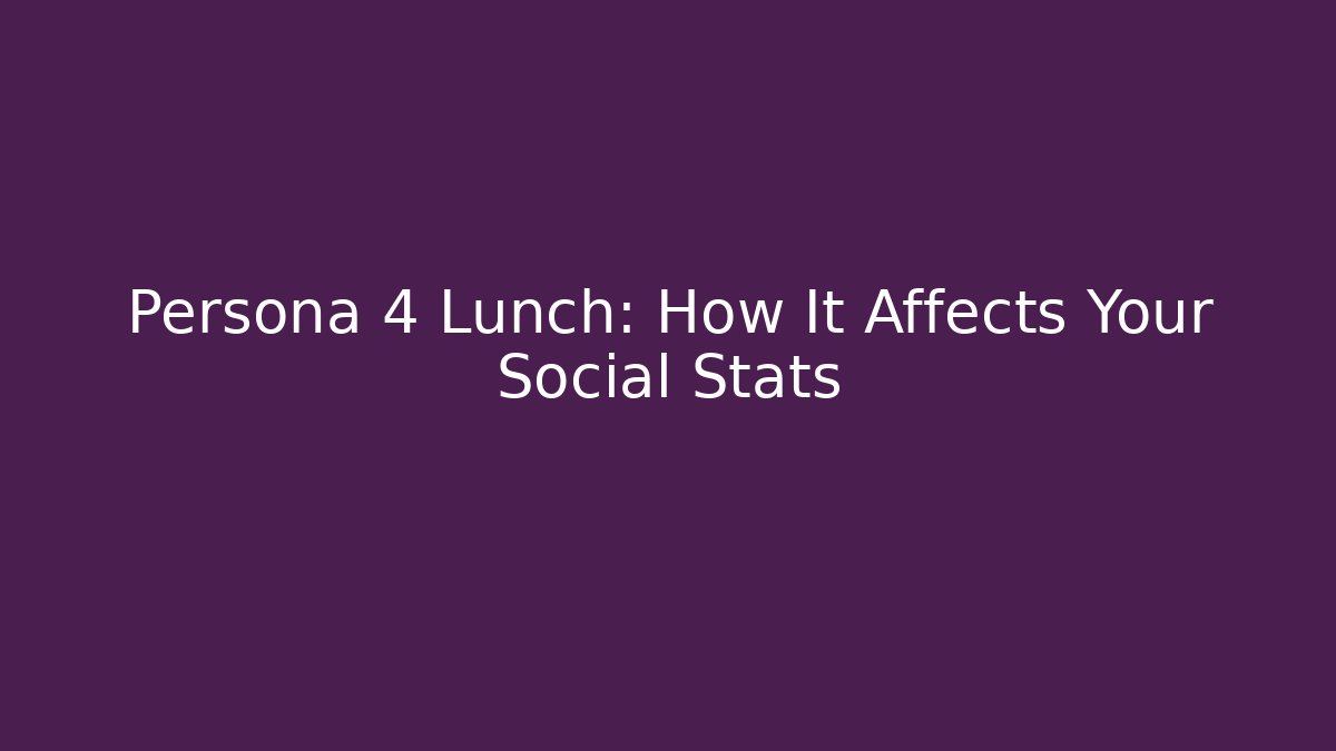 Persona 4 Lunch: How It Affects Your Social Stats