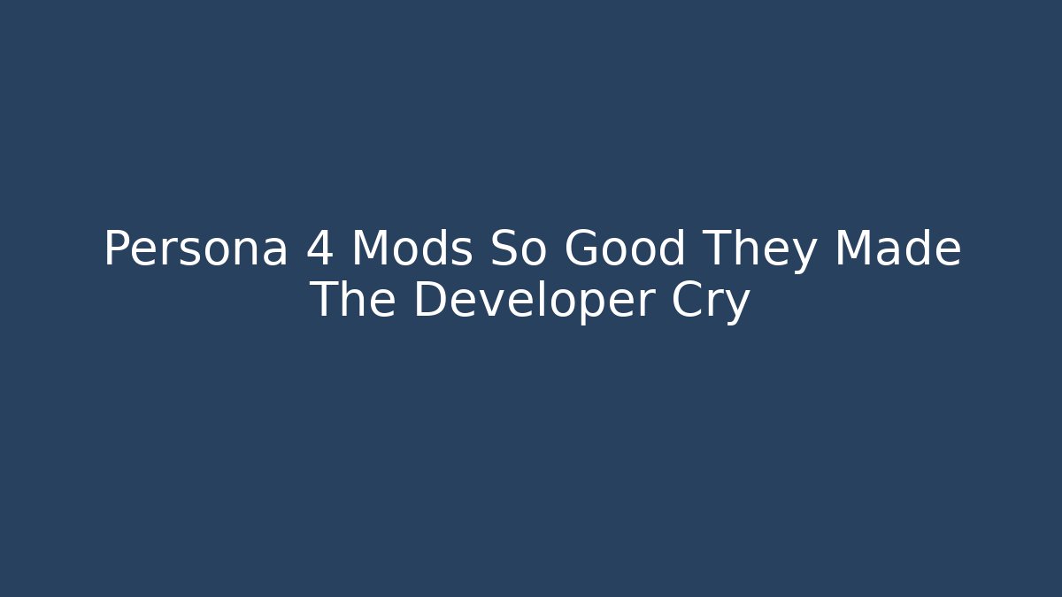 Persona 4 Mods So Good They Made The Developer Cry