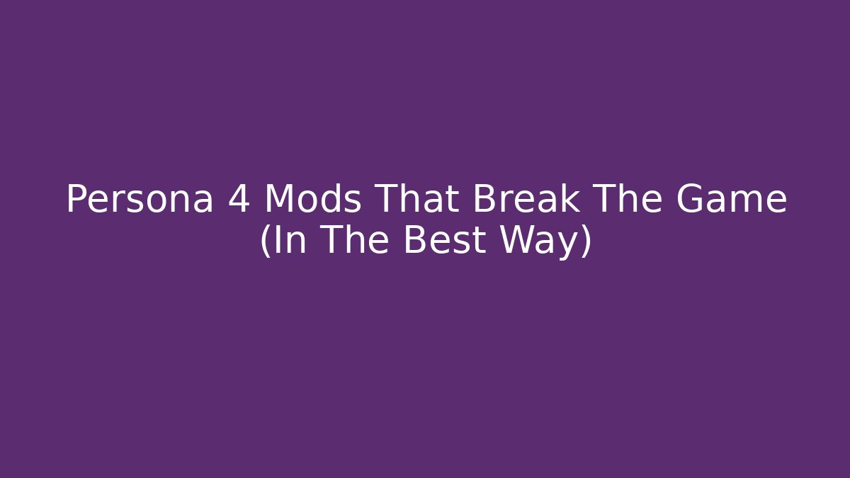 Persona 4 Mods That Break The Game (In The Best Way)