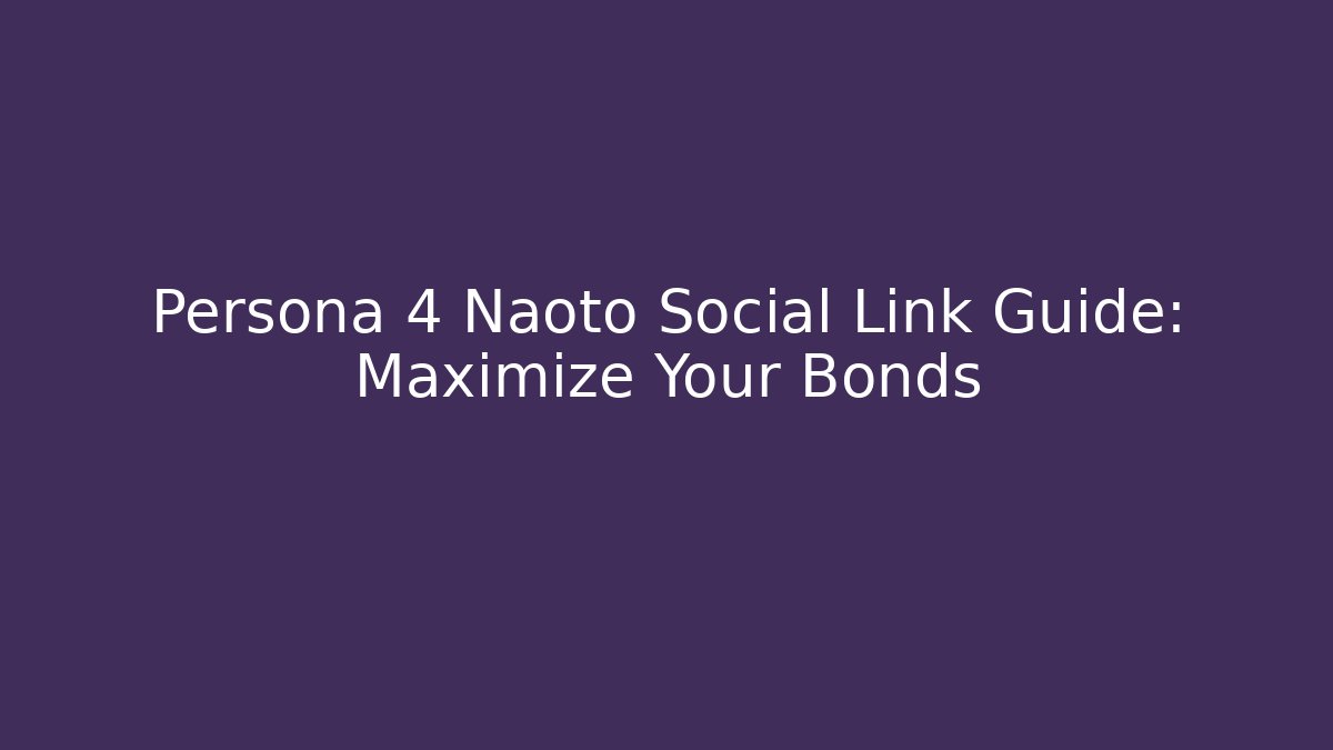 Persona 4 Naoto Social Link Guide: Maximize Your Bonds