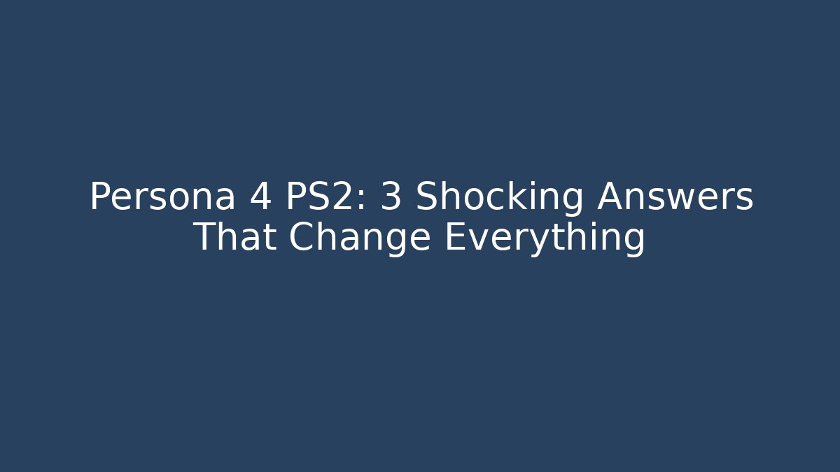 Persona 4 PS2: 3 Shocking Answers That Change Everything