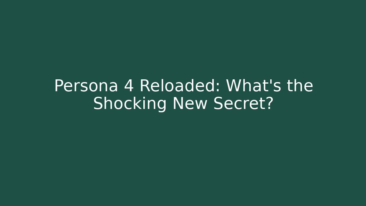 Persona 4 Reloaded: What’s the Shocking New Secret?