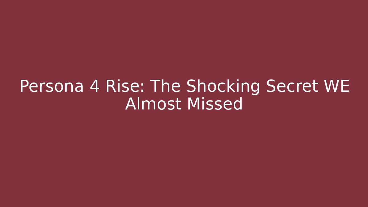 Persona 4 Rise: The Shocking Secret WE Almost Missed
