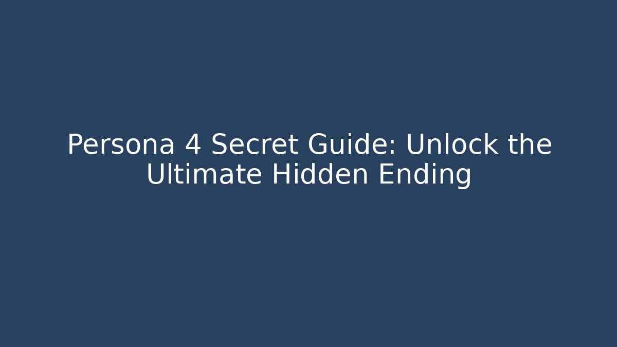 Persona 4 Secret Guide: Unlock the Ultimate Hidden Ending