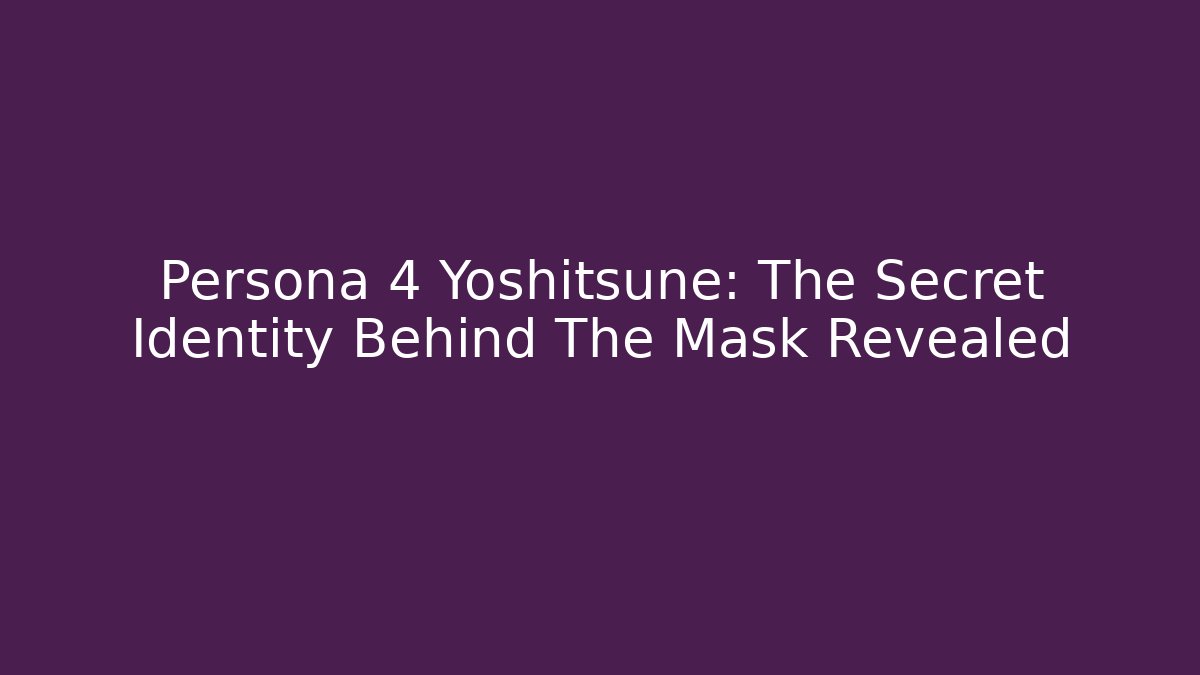 Persona 4 Yoshitsune: The Secret Identity Behind The Mask Revealed