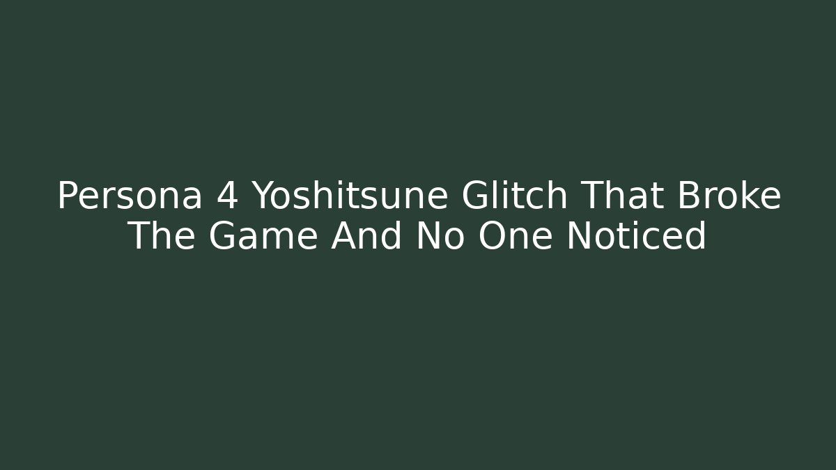 Persona 4 Yoshitsune Glitch That Broke The Game And No One Noticed
