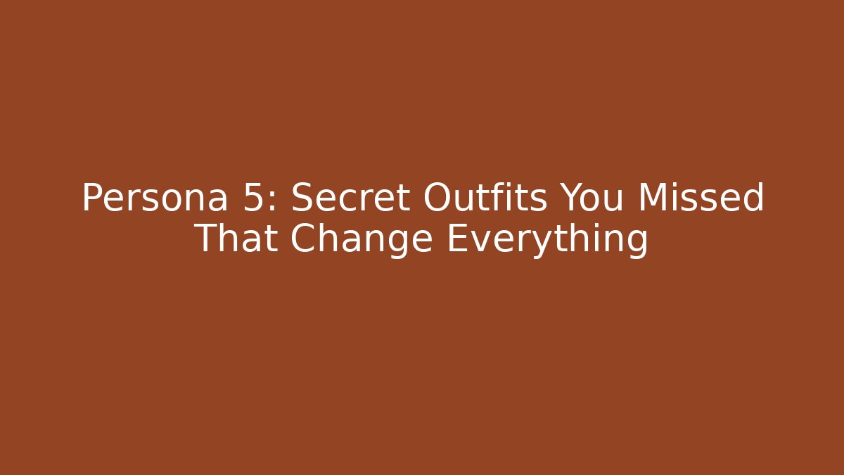 Persona 5: Secret Outfits You Missed That Change Everything