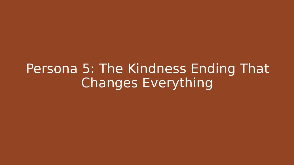 Persona 5: The Kindness Ending That Changes Everything