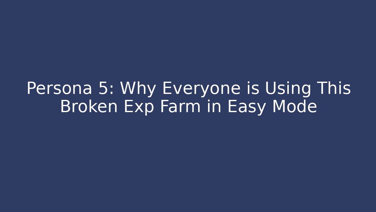 Persona 5: Why Everyone is Using This Broken Exp Farm in Easy Mode