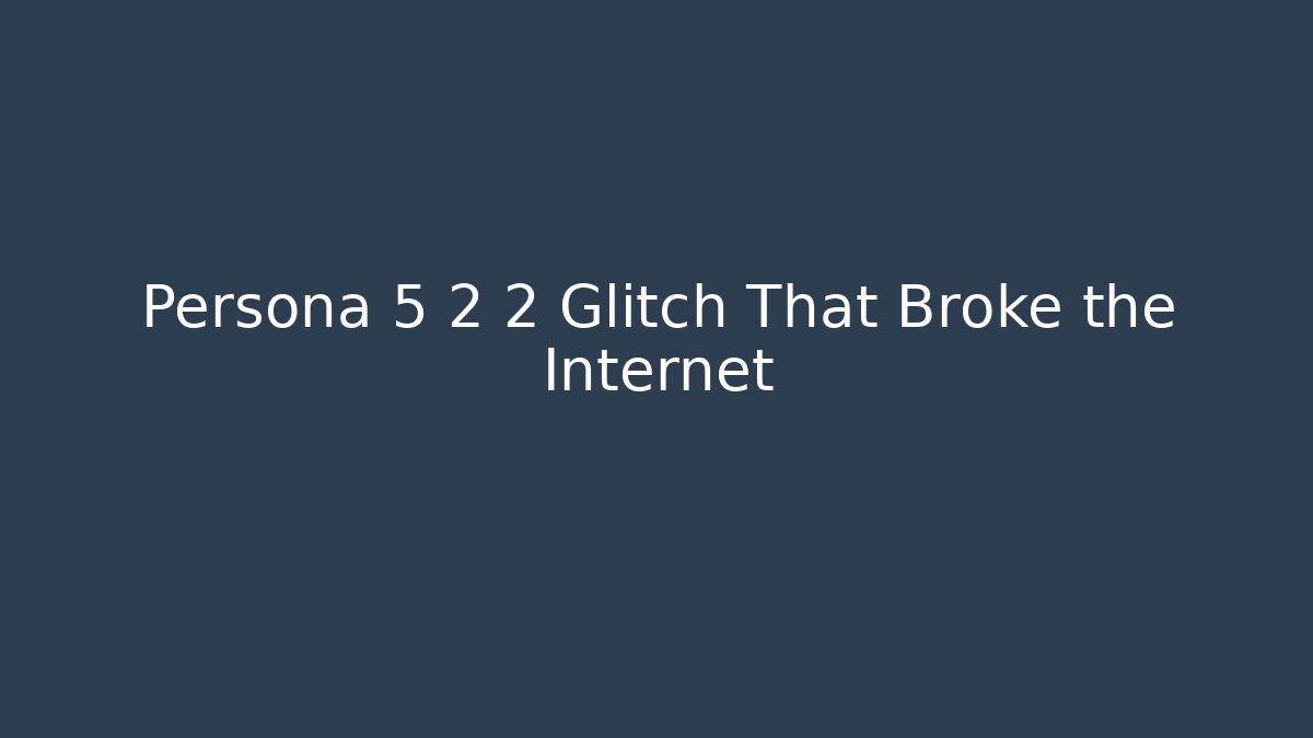 Persona 5 2 2 Glitch That Broke the Internet