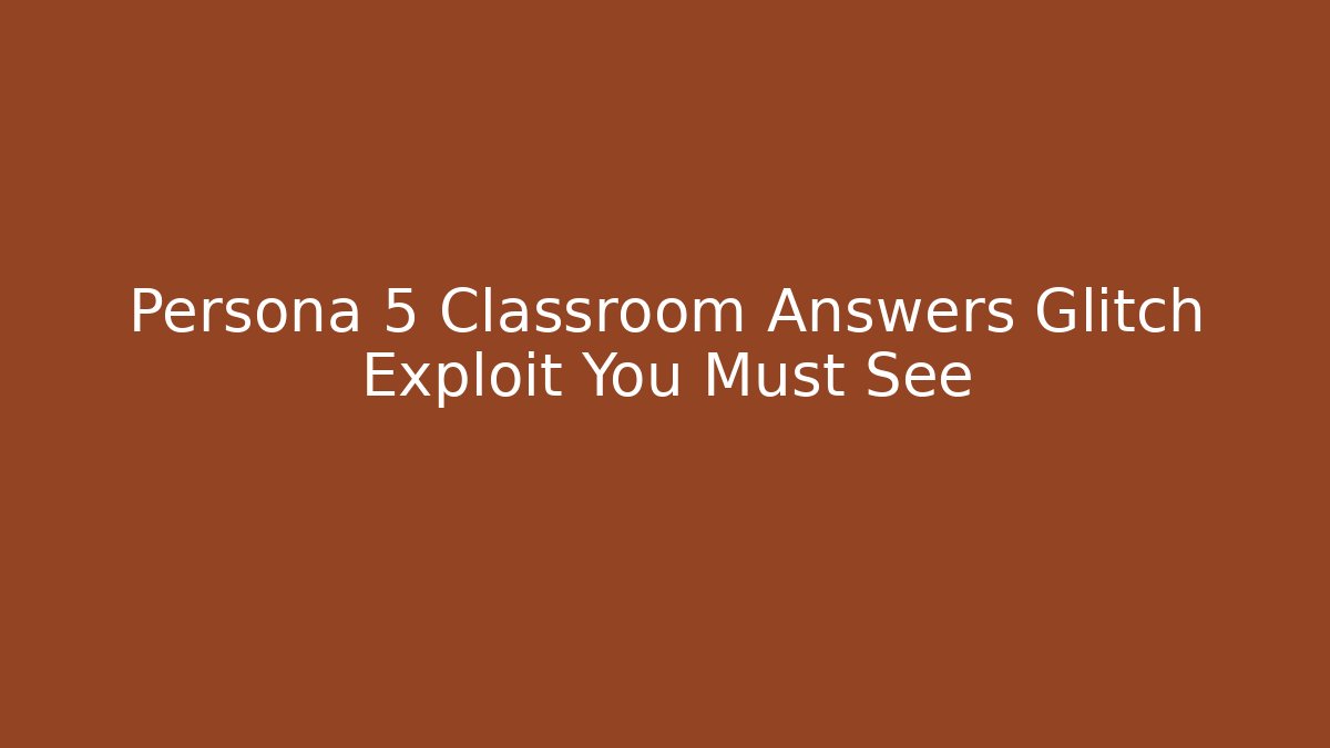 Persona 5 Classroom Answers Glitch Exploit You Must See
