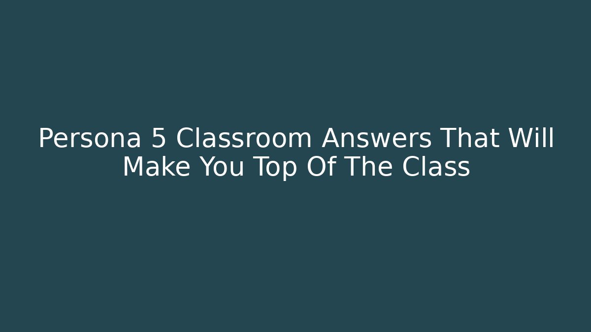 Persona 5 Classroom Answers That Will Make You Top Of The Class