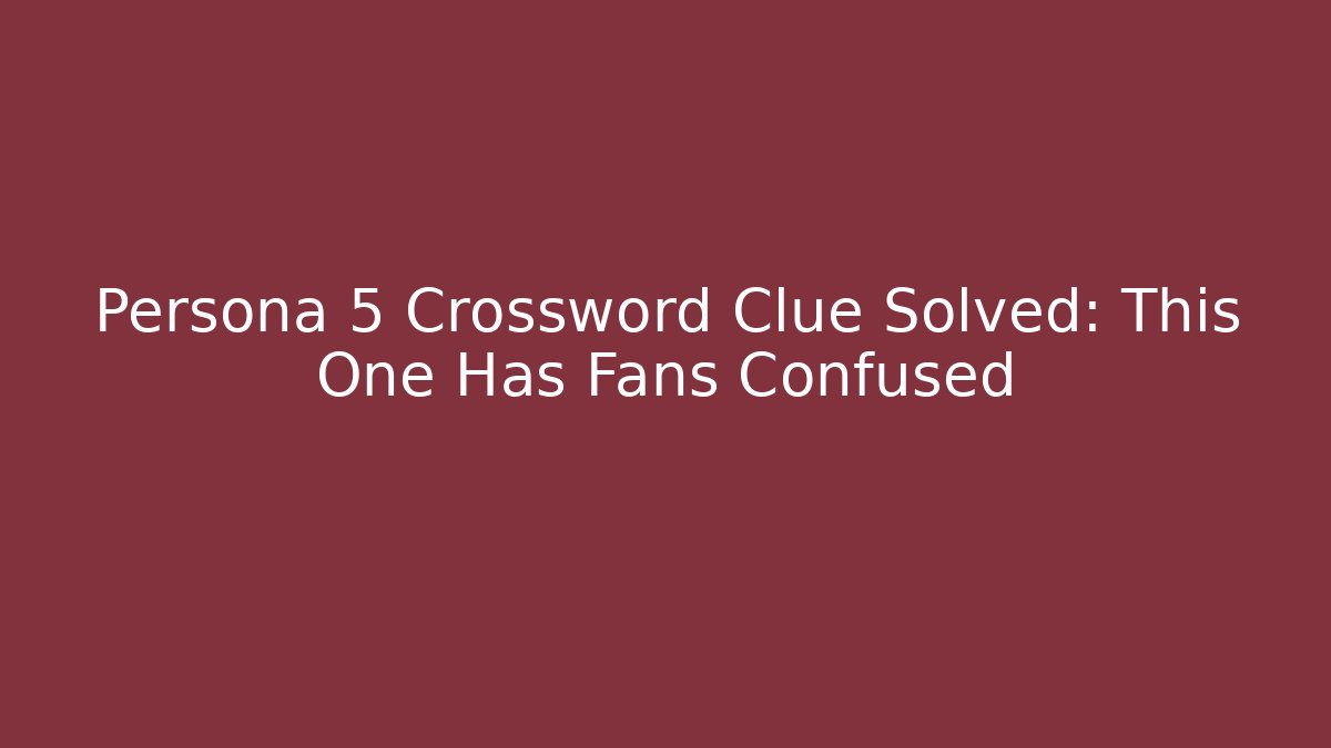 Persona 5 Crossword Clue Solved: This One Has Fans Confused
